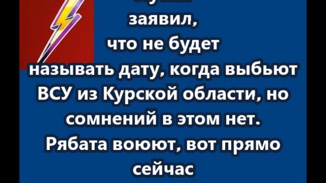 Путин не сомневается в том, что ВСУ выбьют из Курской области.