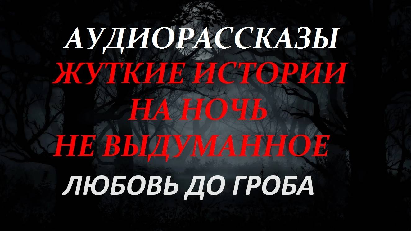 СТРАШНЫЕ РАССКАЗЫ НА НОЧЬ-ЛЮБОВЬ ДО ГРОБА