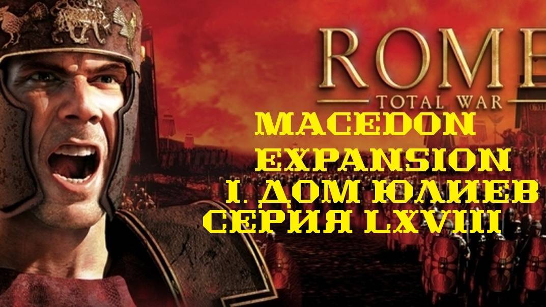 I. Rome TW Macedon Expansion. Дом Юлиев. LXVIII.