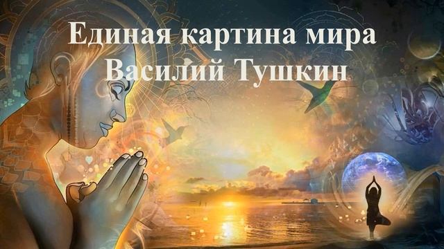 ЕДИНАЯ КАРТИНА МИРА _ Василий Тушкин _ ВЕДЫ