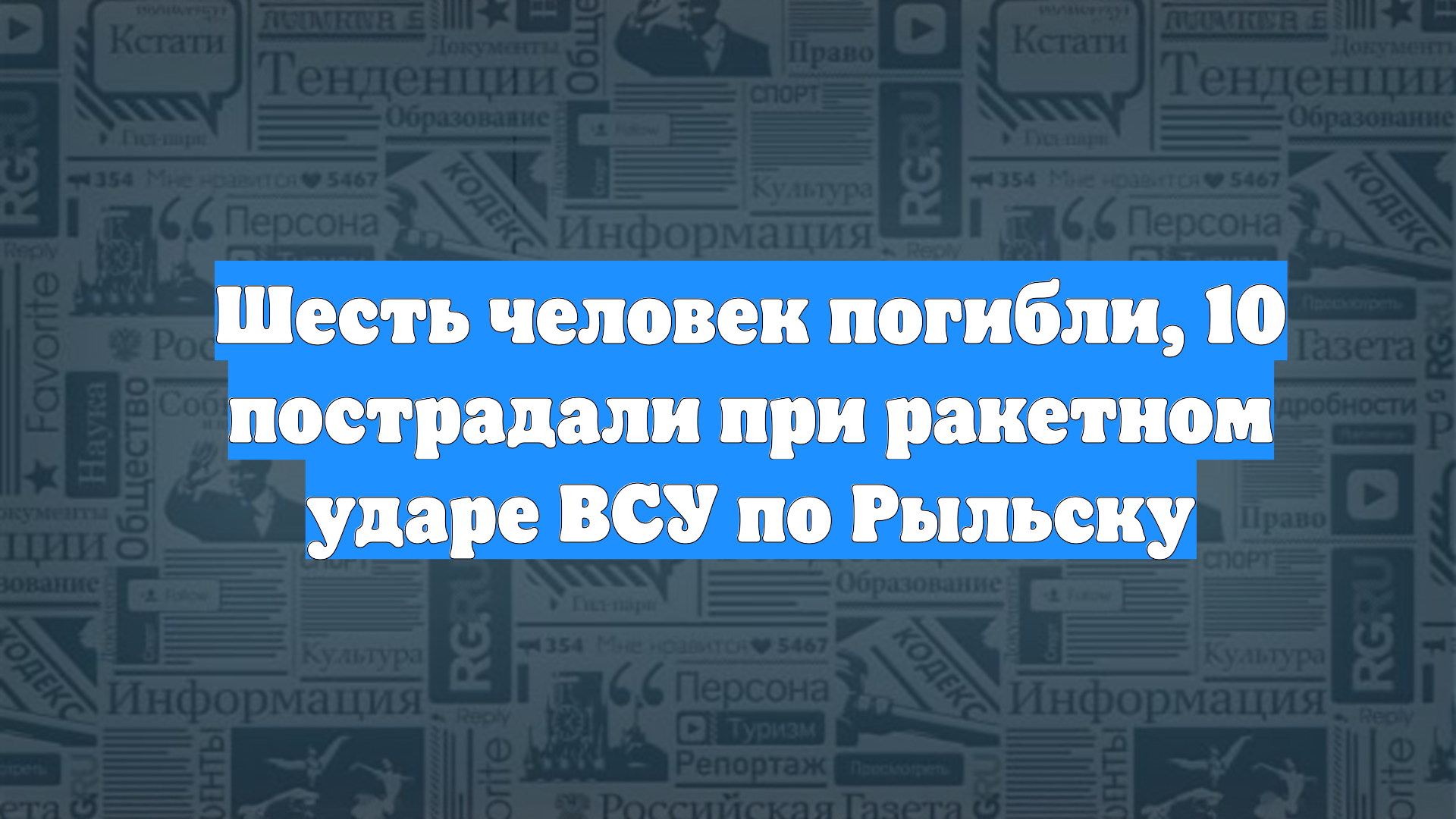 Шесть человек погибли, 10 пострадали при ракетном ударе ВСУ по Рыльску