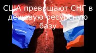 США преврщают СНГ в дешевую ресурсную базу