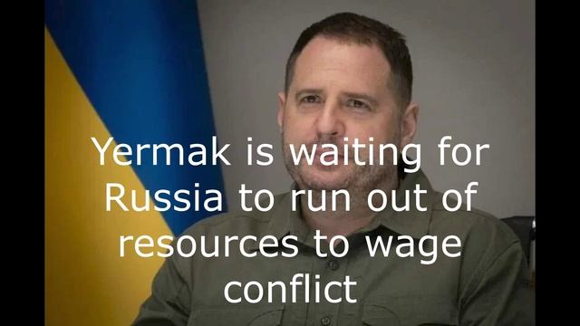 Yermak is waiting for Russia to run out of resources to wage conflict
