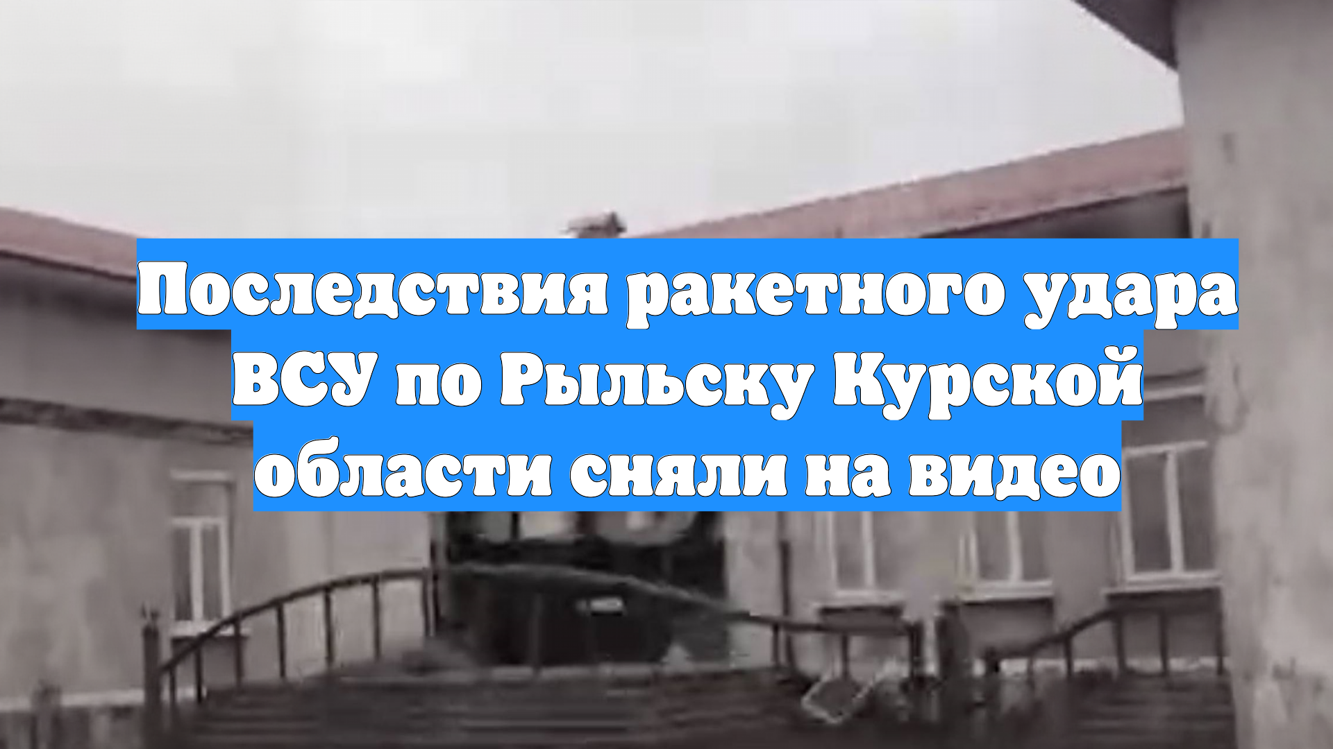 Последствия ракетного удара ВСУ по Рыльску Курской области сняли на видео