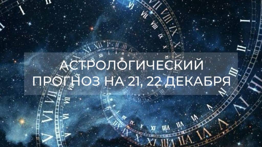 Астрологический прогноз на 21, 22.12 ✨