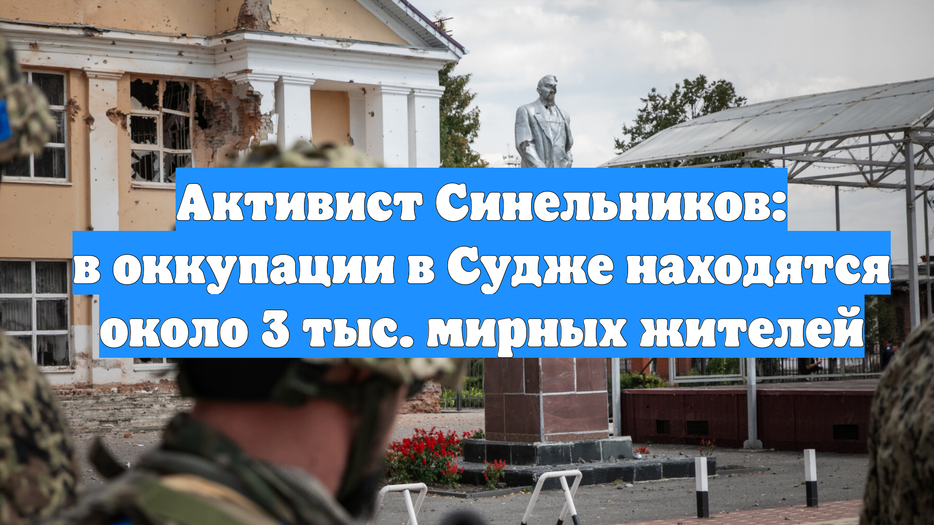 Активист Синельников: в оккупации в Судже находятся около 3 тыс. мирных жителей