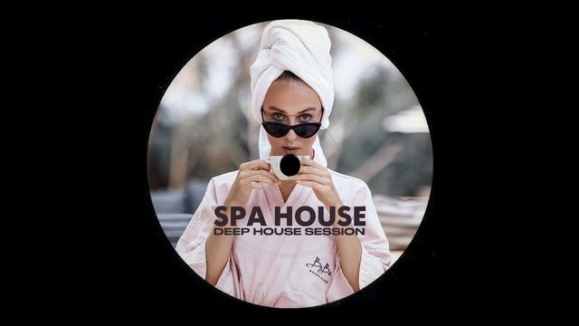 SPA HOUSE - DEEP HOUSE SESSION #deephouse