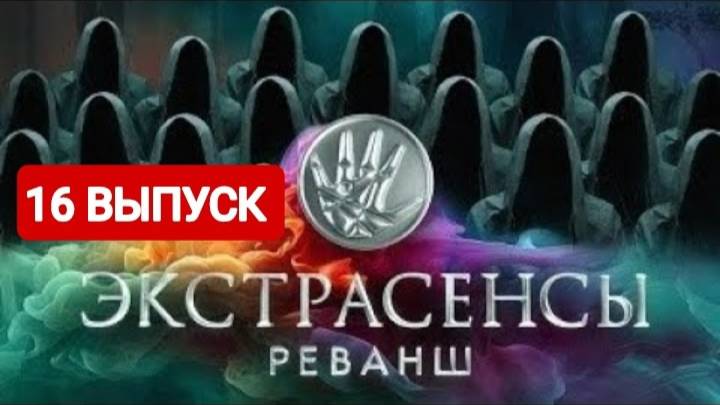 Экстрасенсы. Реванш 2 сезон 16 выпуск Полный выпуск 2024