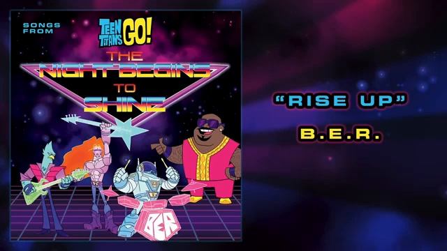 Teen titans go - Rise up B.E.R