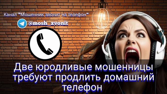 Две юродливые мошенницы требуют продлить домашний телефон