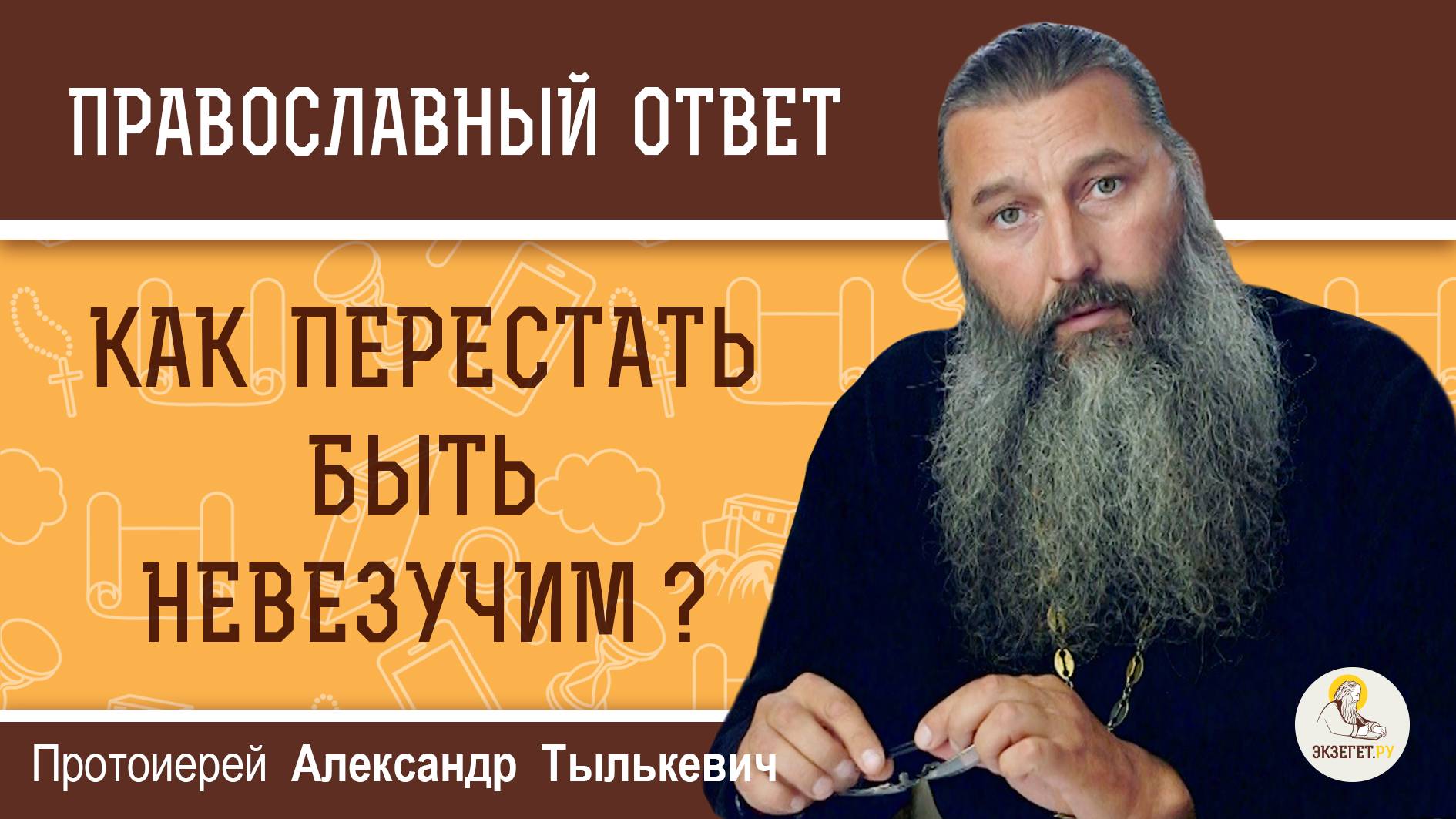 КАК ПЕРЕСТАТЬ БЫТЬ НЕВЕЗУЧИМ ? Протоиерей Александр Тылькевич