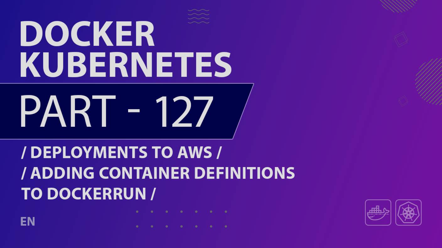 Docker, Kubernetes - 127 - Deployments to AWS - Adding Container Definitions to DockerRun