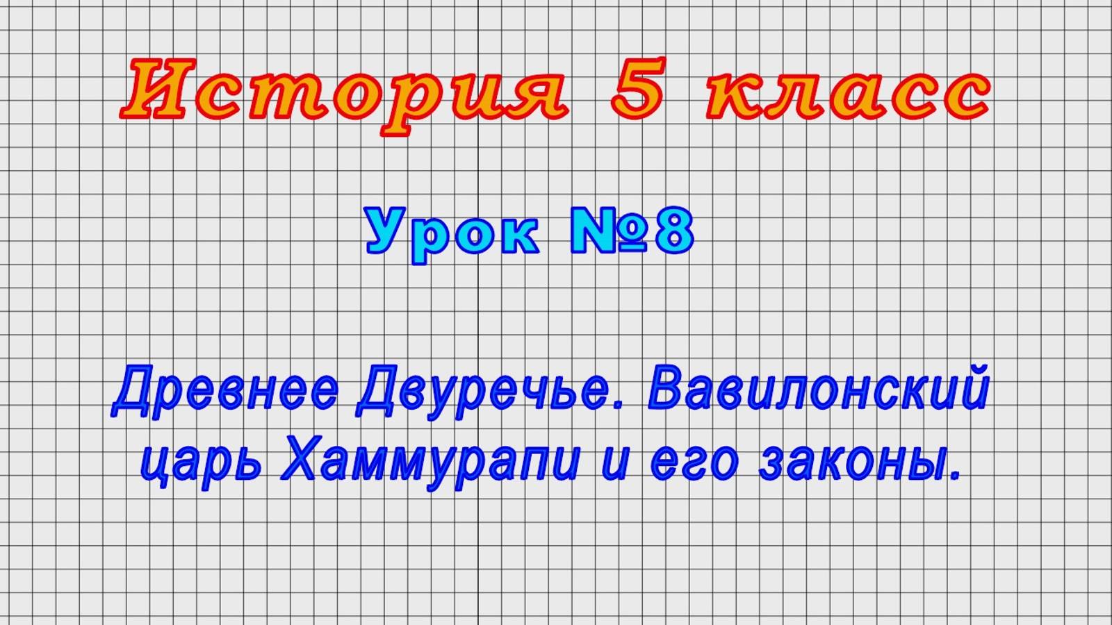 История 5 класс (Урок№8 - Древнее Двуречье. Вавилонский царь Хаммурапи и его законы.)