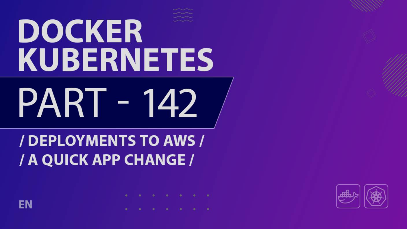 Docker, Kubernetes - 142 - Deployments to AWS - A Quick App Change