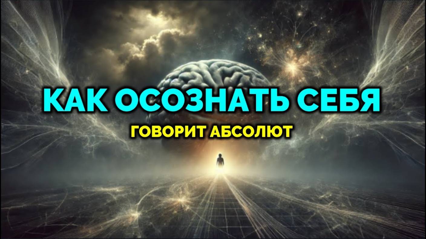 КАК ОСОЗНАТЬ СЕБЯ: ГОВОРИТ АБСОЛЮТ