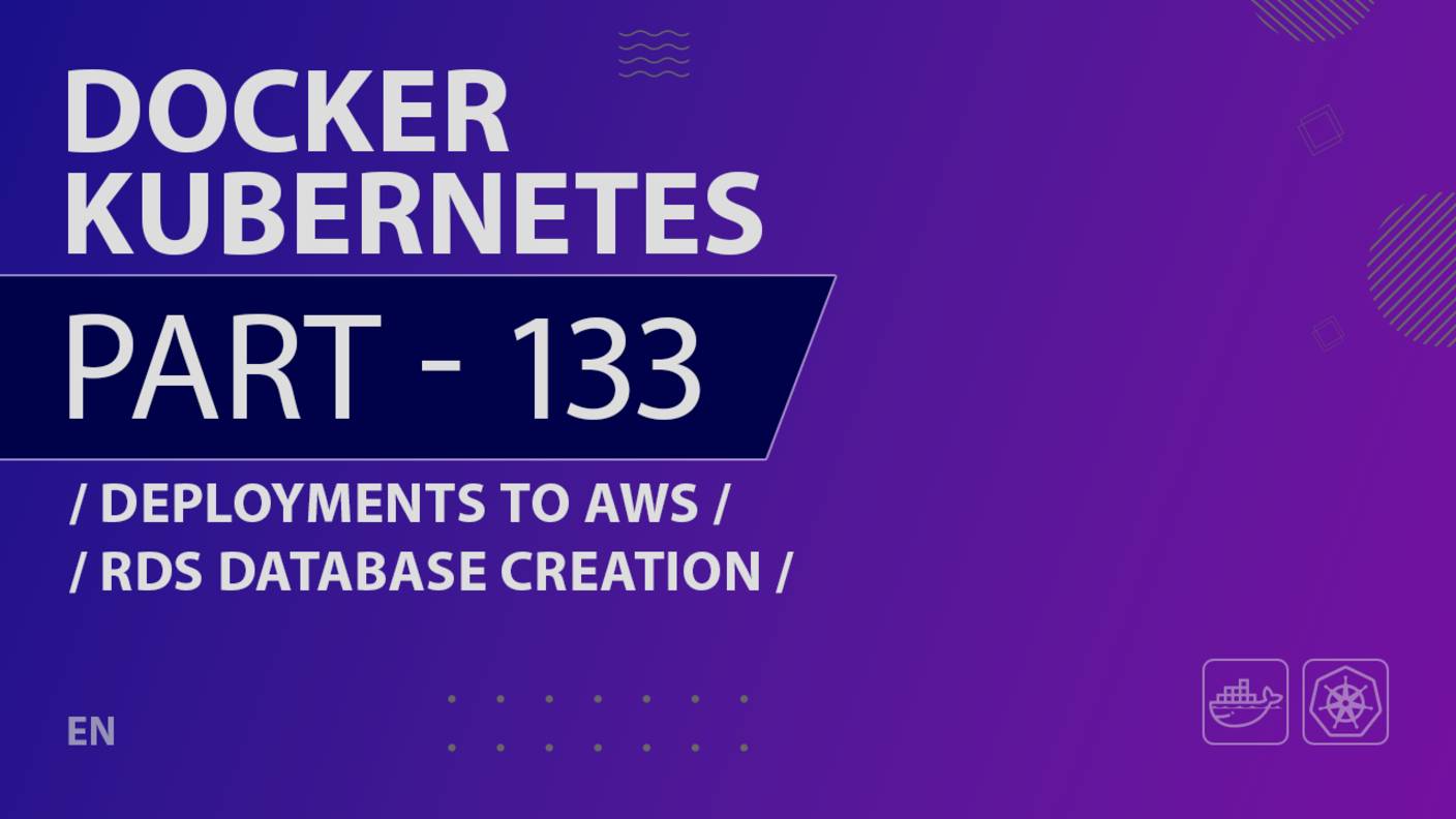 Docker, Kubernetes - 133 - Deployments to AWS - RDS Database Creation