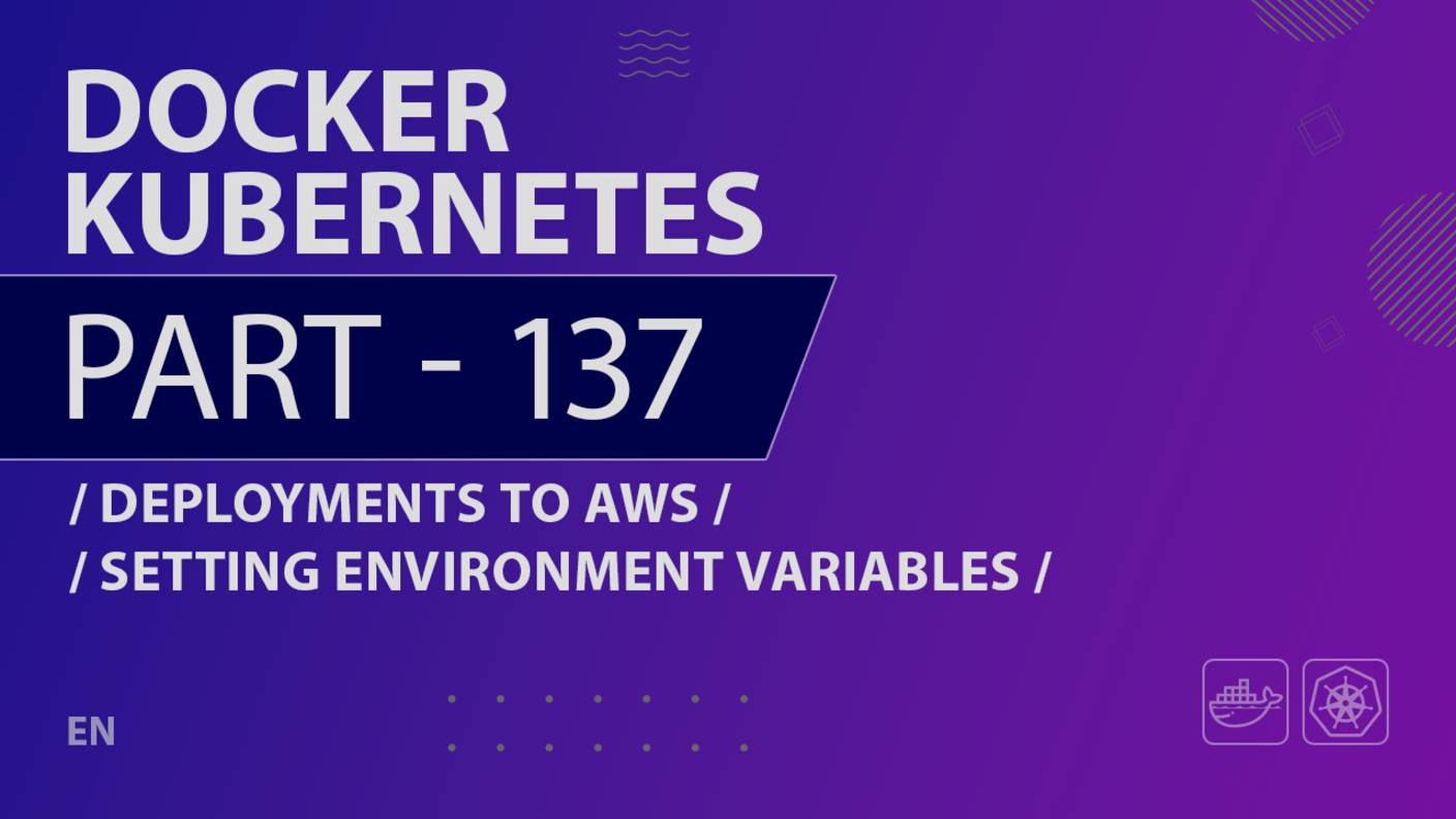 Docker, Kubernetes - 137 - Deployments to AWS - Setting Environment Variables