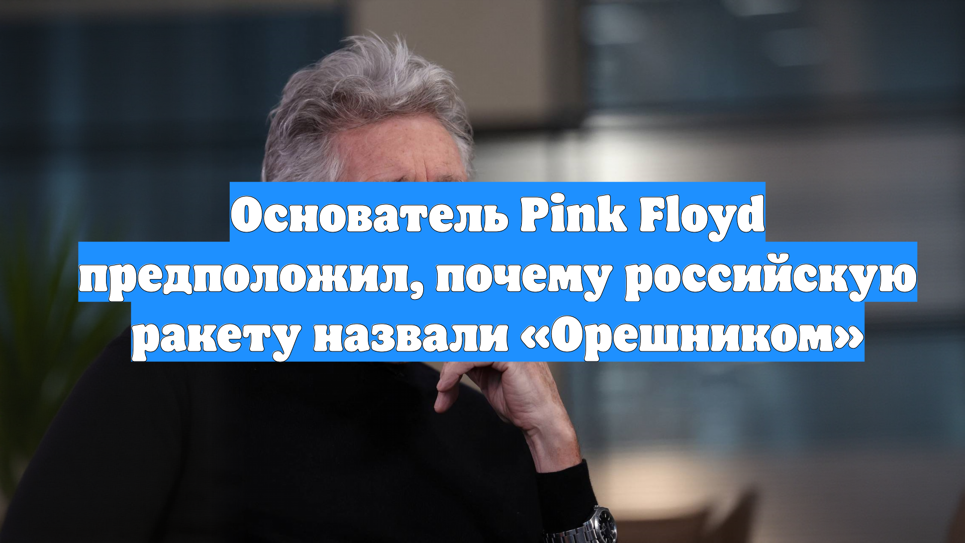 Основатель Pink Floyd предположил, почему российскую ракету назвали «Орешником»