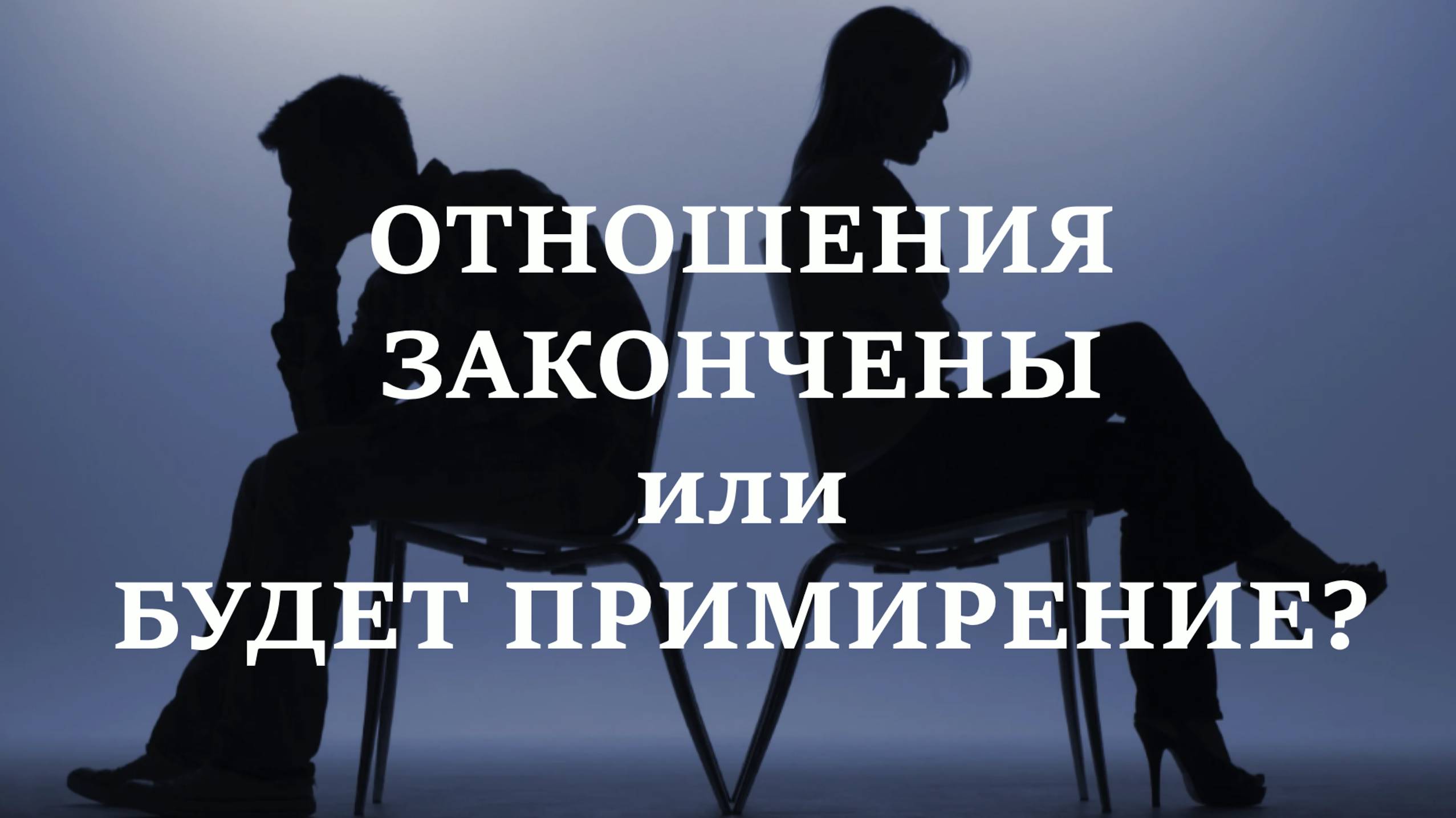 ОТНОШЕНИЯ ЗАКОНЧЕНЫ или БУДЕТ ПРИМИРЕНИЕ? | Гадание