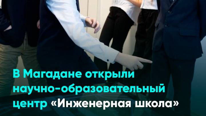 В Магадане открыли научно-образовательный центр «Инженерная школа»