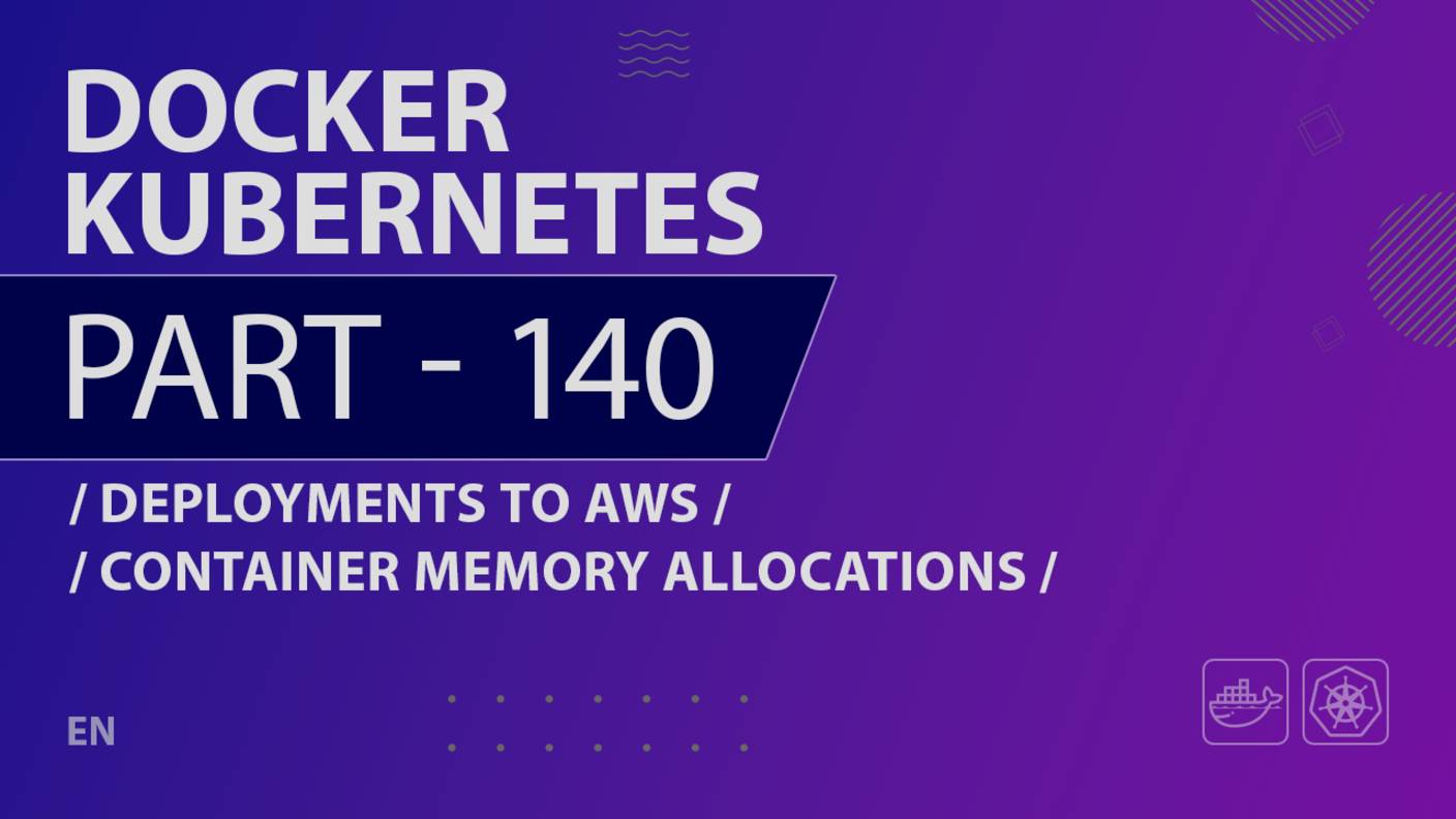 Docker, Kubernetes - 140 - Deployments to AWS - Container Memory Allocations