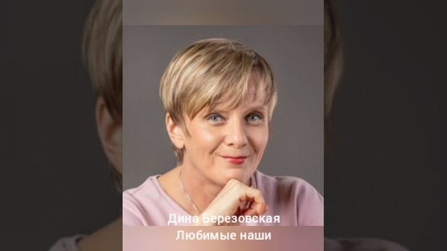 Дина Березовская "Любимые наши"