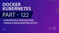 Docker, Kubernetes - 122 - Continuous Integration - Travis Configuration Setup
