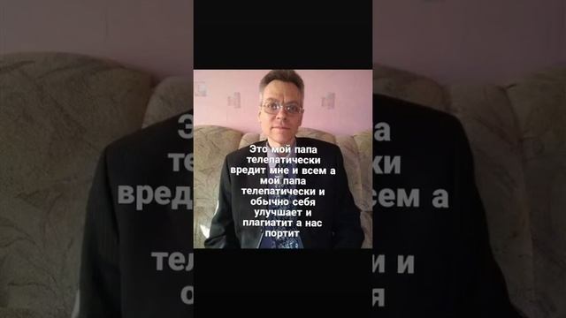 Это мой папа телепатически вредит мне и всем а мой папа телепатически и обычно себя улучшает и плаги