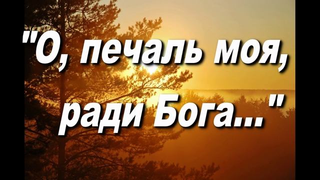 О, ПЕЧАЛЬ МОЯ, РАДИ БОГА. СЛ. И МУЗ. АНАТОЛИЯ КАШКИ