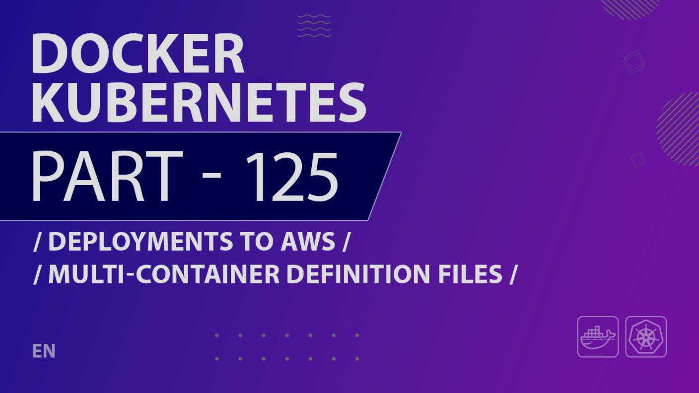 Docker, Kubernetes - 125 - Deployments to AWS - Multi-Container Definition Files