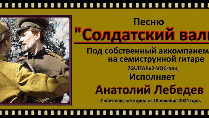 СОЛДАТСКИЙ ВАЛЬС - (Видео под 7GUITARx2-VOC-вок.)Исп. А.Лебедев Зап. 2019 г.(Улучш. видео от 18.12.2