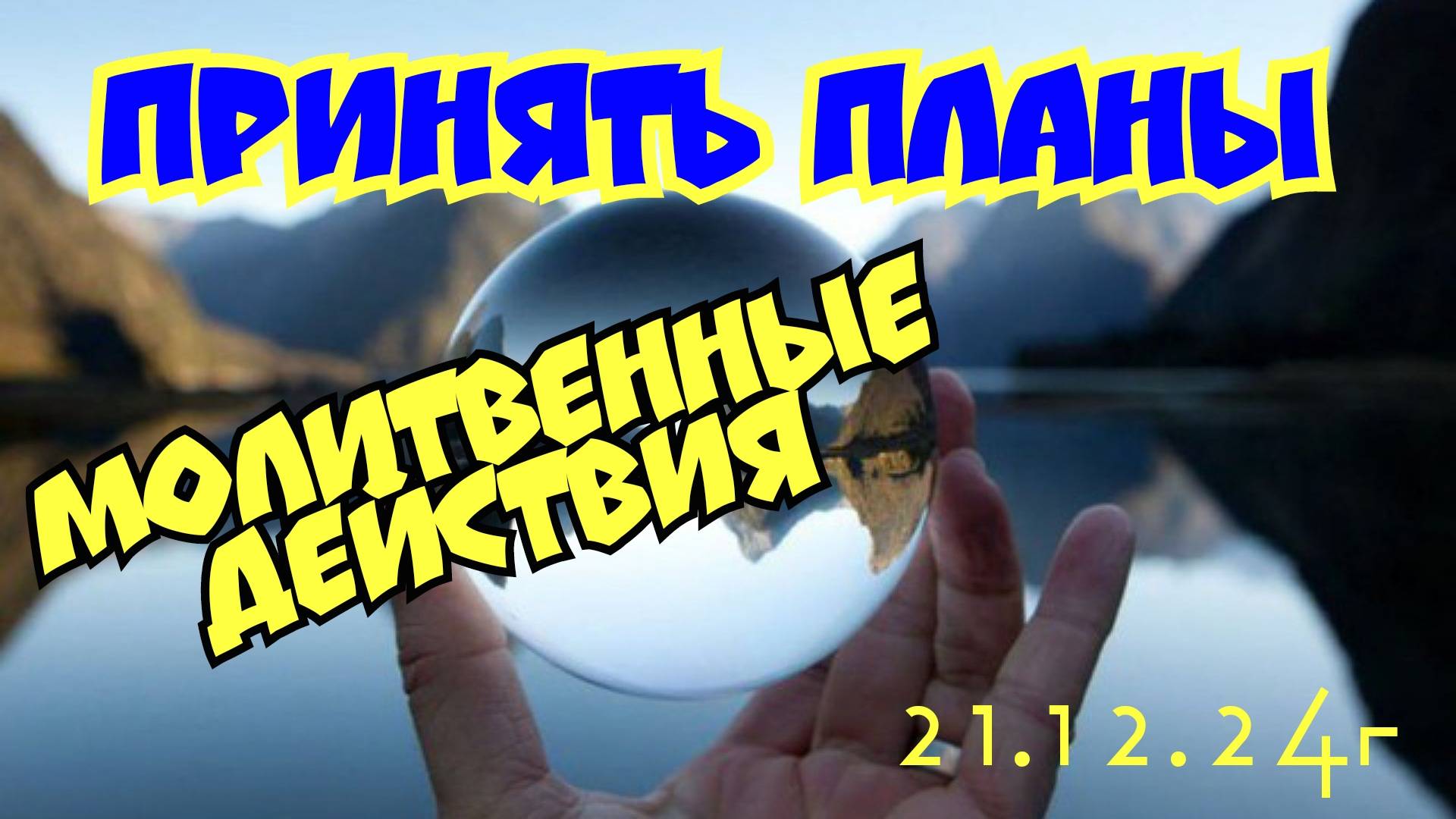 Молитвенные Действия. Принять планы. 21.12.24г.