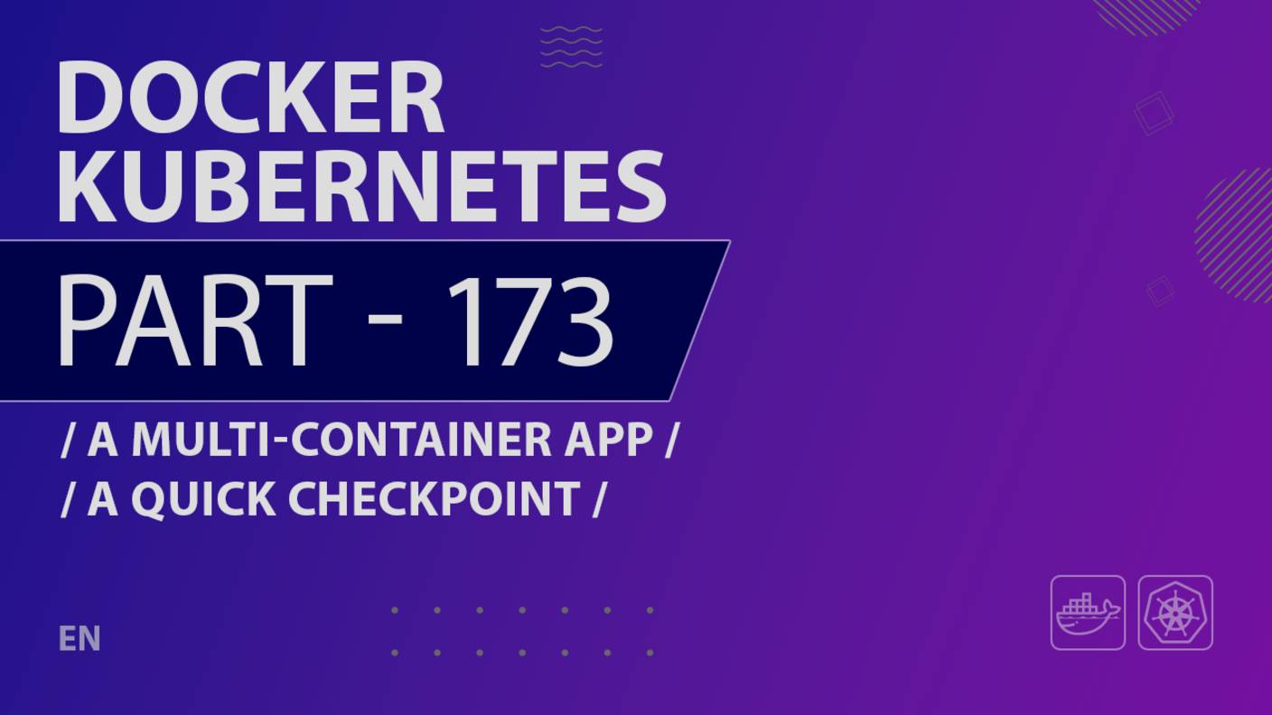 Docker, Kubernetes - 173 - A Multi-Container App - A Quick Checkpoint
