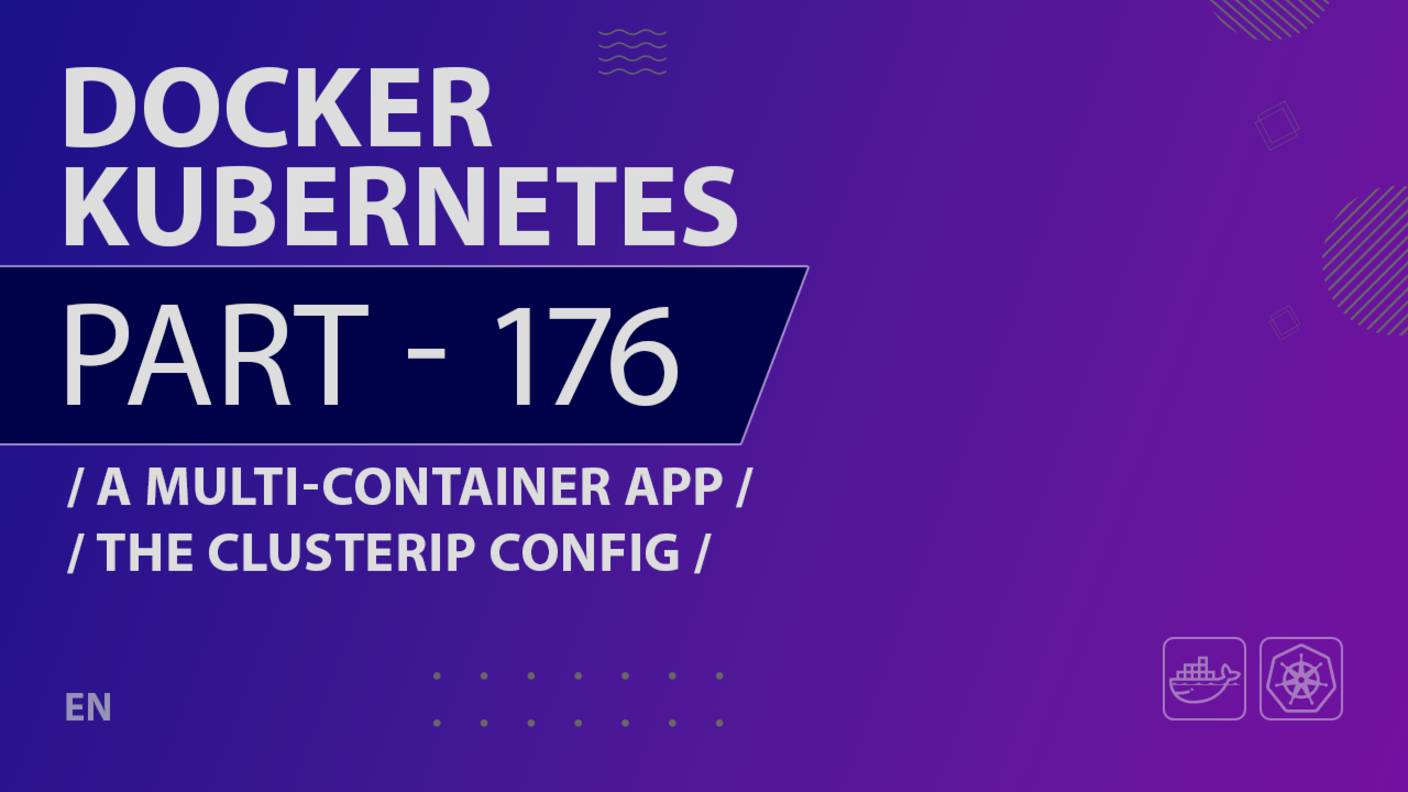 Docker, Kubernetes - 176 - A Multi-Container App - The ClusterIP Config