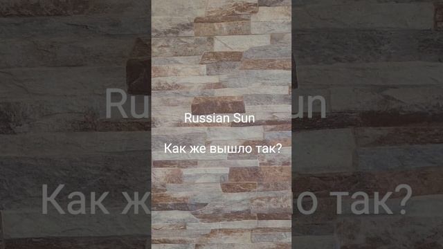 Russian Sun -  Как же вышло так?