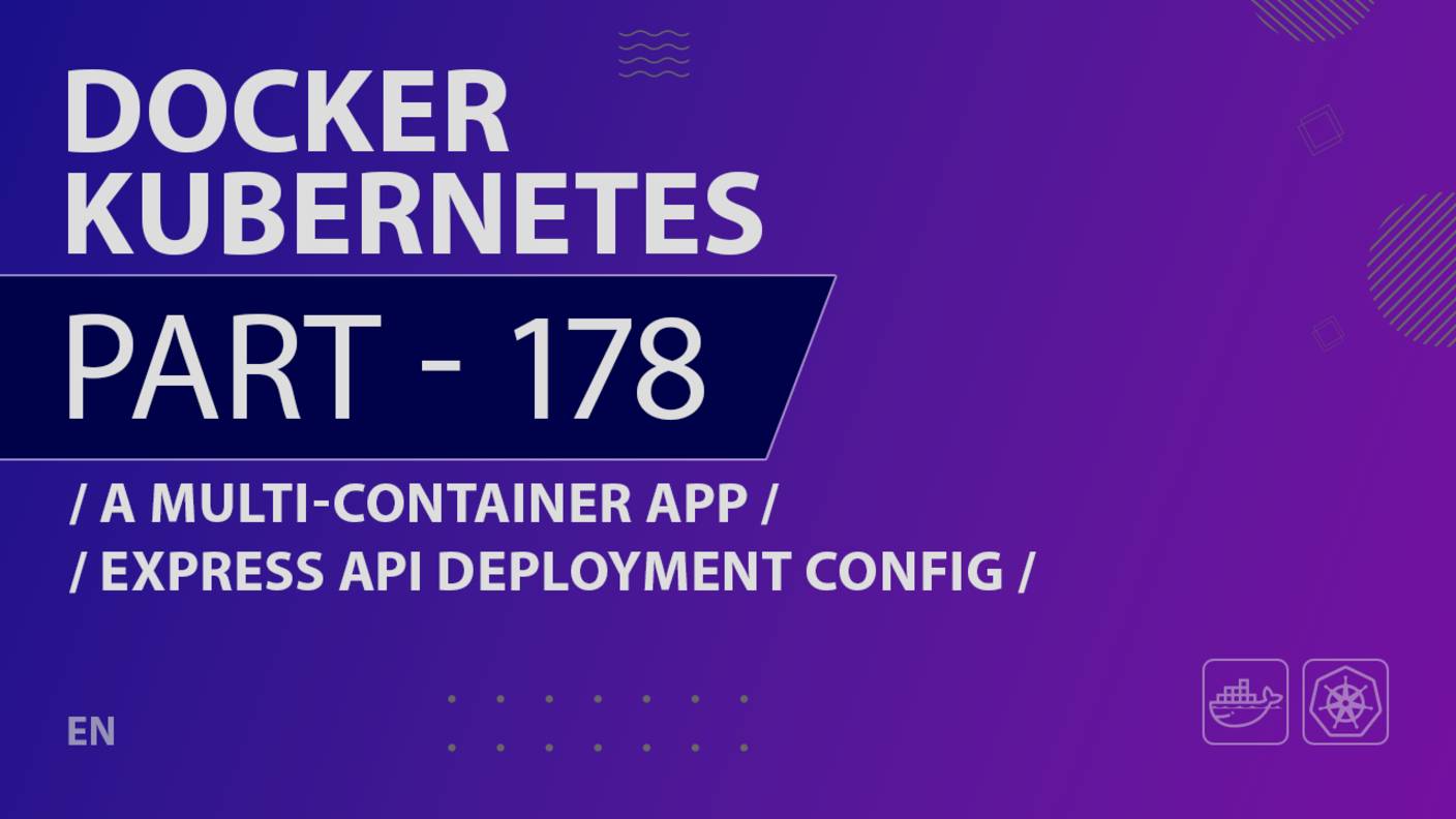 Docker, Kubernetes - 178 - A Multi-Container App - Express API Deployment Config