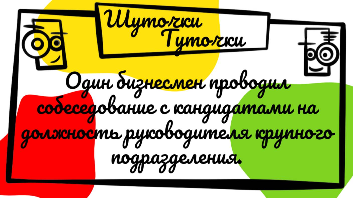 Шутки дня! Один бизнесмен проводил собеседование с кандидатами на должность руководителя крупного..