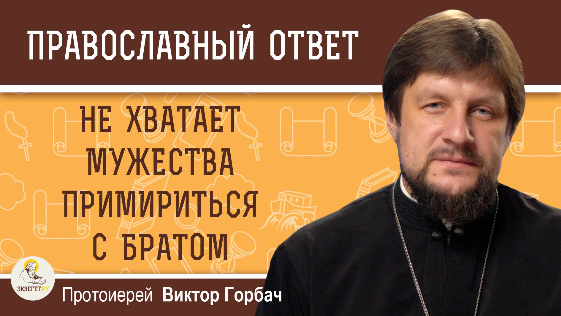 НЕ ХВАТАЕТ МУЖЕСТВА ПРИМИРИТЬСЯ С БРАТОМ. Как быть?  Протоиерей Виктор Горбач
