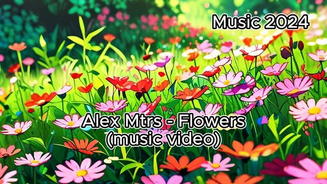 Alex Mtrs   Flowers music video / relax music Flowers