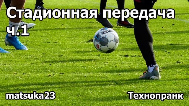 Стадионная передача, ч.1 Технопранк от Matsuka23