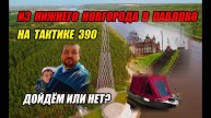Путешествие на лодке Тактика 390 в Павлово из Нижнего Новгорода! С ребенком!