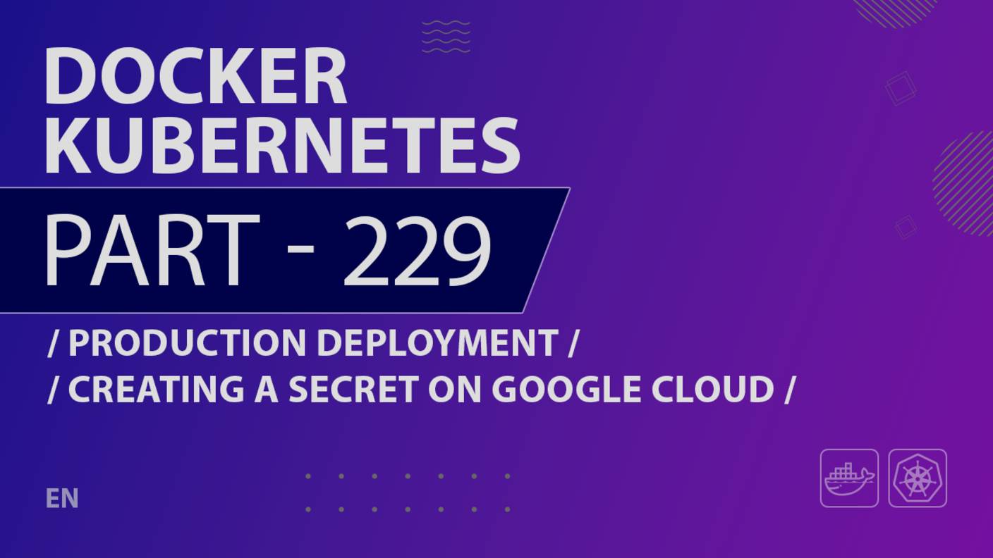 Docker, Kubernetes - 229 - Production Deployment - Creating a Secret on Google Cloud