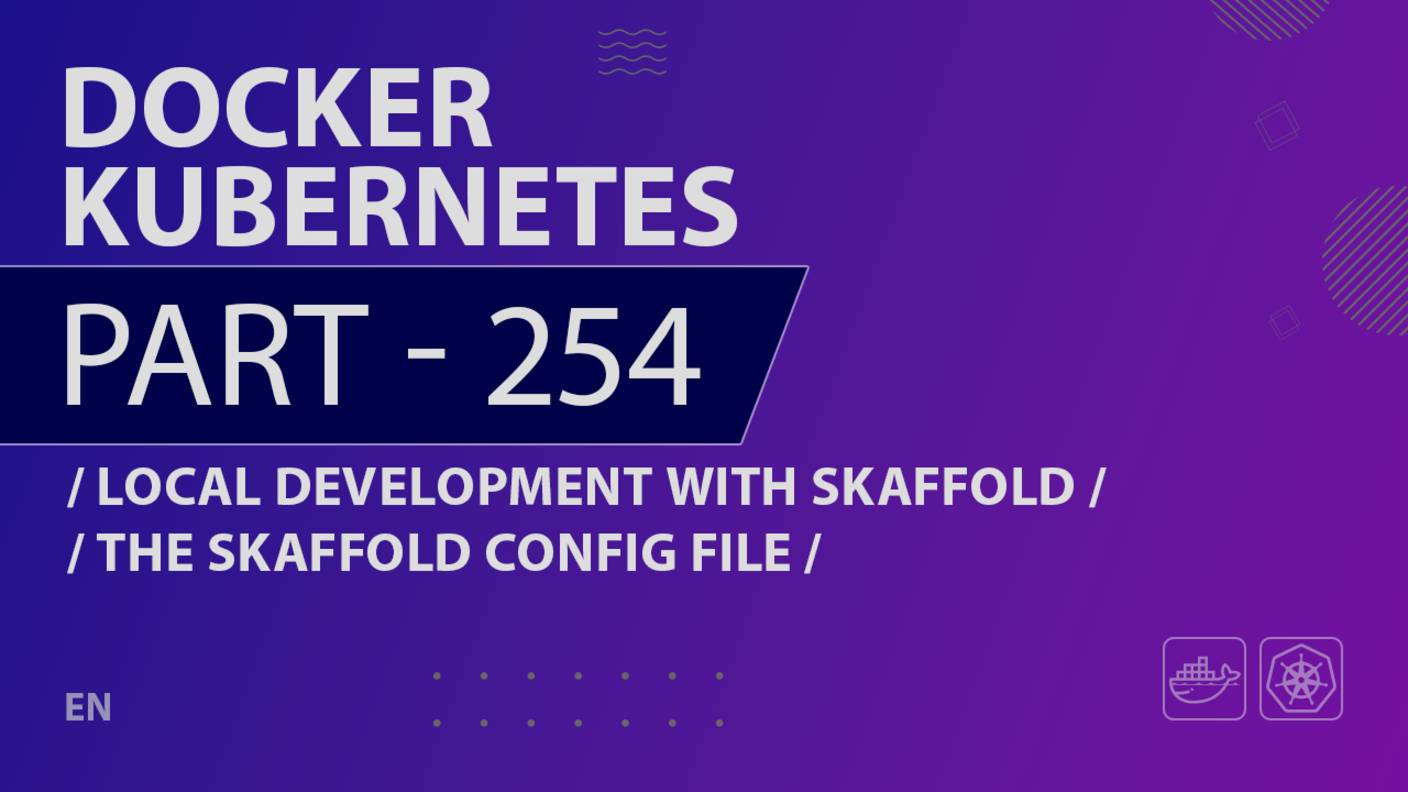 Docker, Kubernetes - 254 - Local Development with Skaffold - The Skaffold Config File