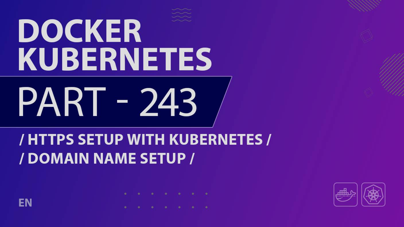 Docker, Kubernetes - 243 - HTTPS Setup with Kubernetes - Domain Name Setup