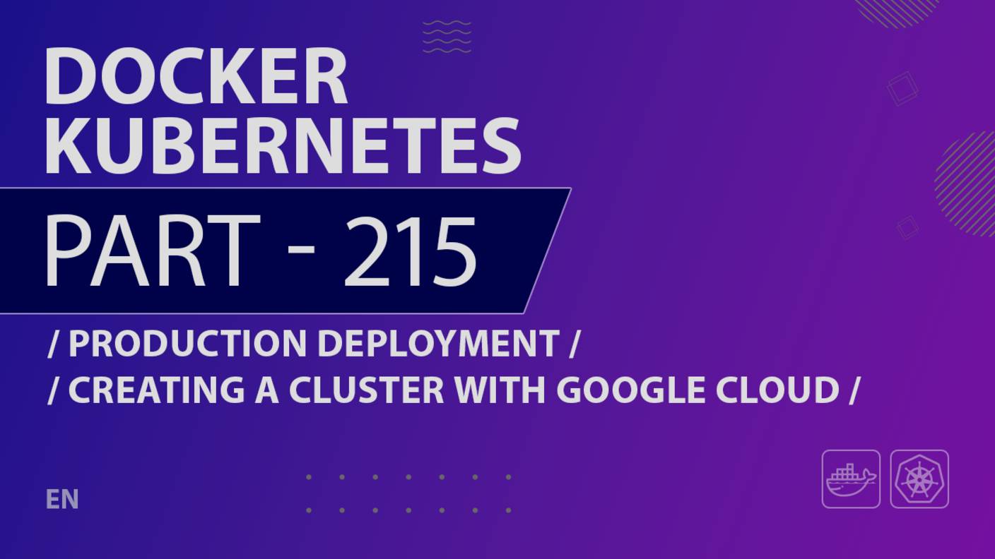 Docker, Kubernetes - 215 - Production Deployment - Creating a Cluster with Google Cloud