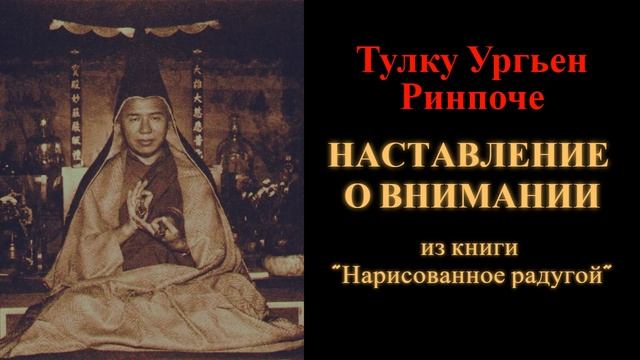 Тулку Ургьен Ринпоче. Наставление о внимании (из книги "Нарисованное радугой")