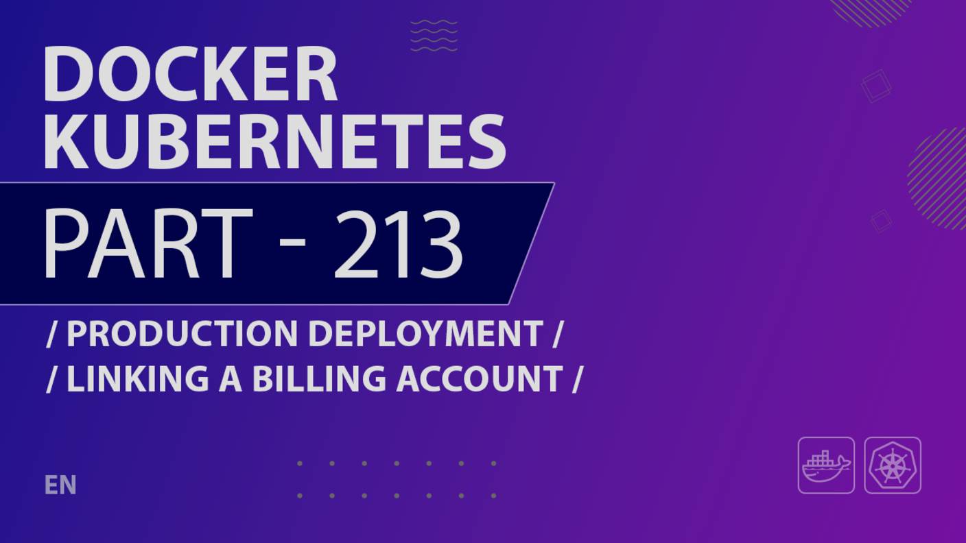 Docker, Kubernetes - 213 - Production Deployment - Linking a Billing Account
