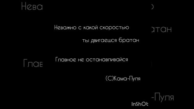 Кама Пуля( не важно с какой скоростью ты двигаешься главное не останавливайся)