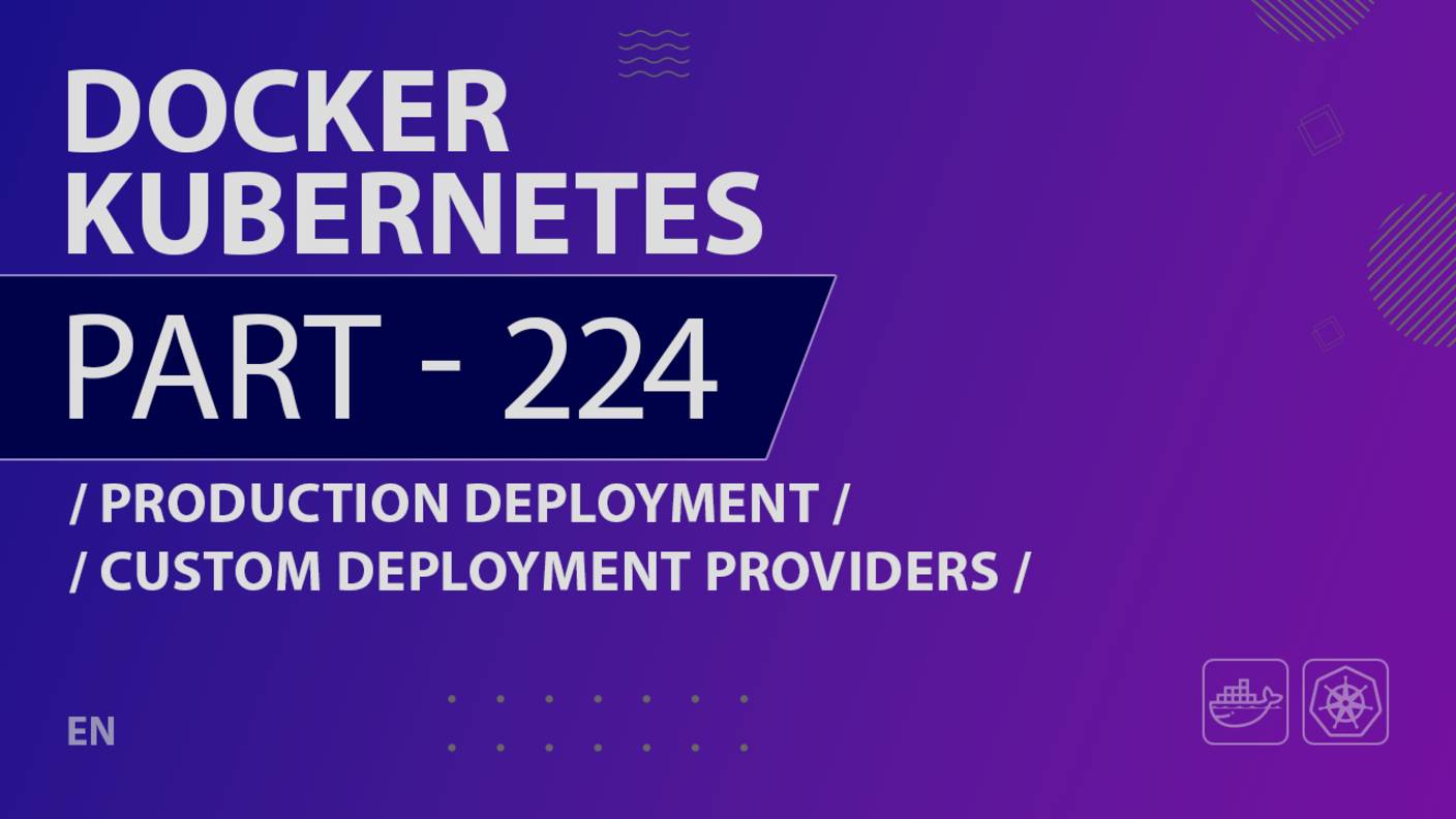 Docker, Kubernetes - 224 - Production Deployment - Custom Deployment Providers