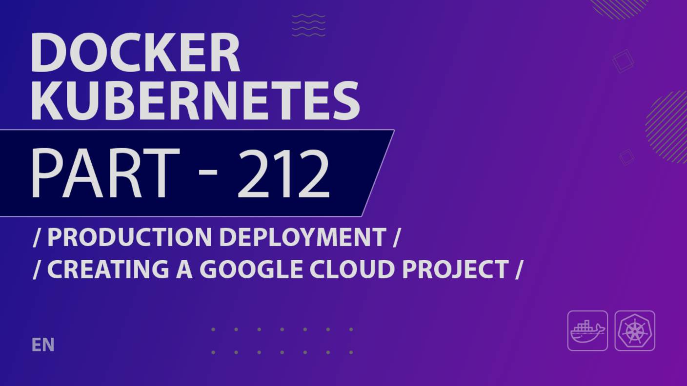 Docker, Kubernetes - 212 - Production Deployment - Creating a Google Cloud Project